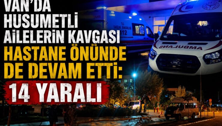 Van’da husumetli ailelerin kavgası hastane önünde de devam etti: 14 yaralı