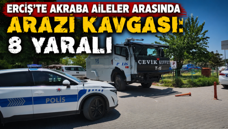 Erciş’te Arazi Kavgası Hastaneye Sıçradı: 1’i Ağır 8 Yaralı